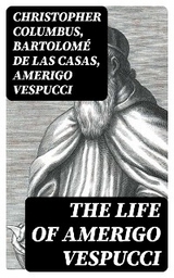 The Life of Amerigo Vespucci - Christopher Columbus, Bartolomé de las Casas, Amerigo Vespucci