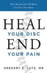 Heal Your Disc, End Your Pain -  Dr. Gregory Lutz