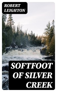 Softfoot of Silver Creek - Robert Leighton; Robert Leighton
