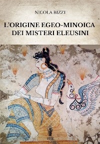 L'origine egeo-minoica dei Misteri Eleusini - Nicola Bizzi