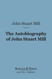 Autobiography of John Stuart Mill (Barnes & Noble Digital Library) - John Stuart Mill; Anthony Oliver John Cockshut