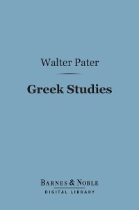 Greek Studies (Barnes & Noble Digital Library) - Walter Pater