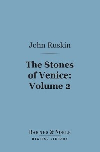 Stones of Venice, Volume 2: Sea-Stories (Barnes & Noble Digital Library) - John Ruskin