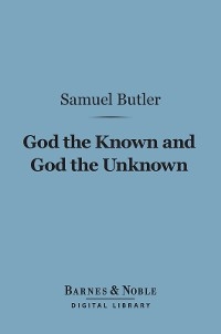God the Known and God the Unknown (Barnes & Noble Digital Library) - Samuel Butler