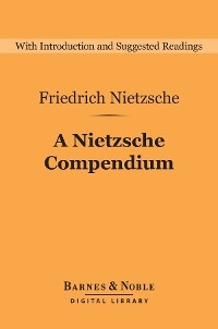 A Nietzsche Compendium (Barnes & Noble Digital Library) - Friedrich Nietzsche; David Taffel