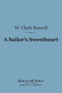 A Sailor's Sweetheart (Barnes & Noble Digital Library) - W. Clark Russell