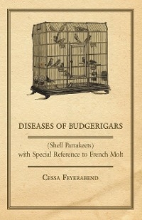Diseases of Budgerigars (Shell Parrakeets) with Special Reference to French Molt -  Cessa Feyerabend