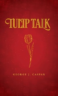 Tulip Talk -  George J. Caspar