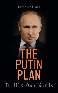 The Putin Plan - In His Own Words - Vladimir Putin
