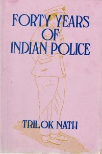 Forty Years Of Indian Police -  Trilok Nath