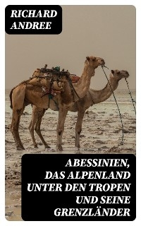 Abessinien, das Alpenland unter den Tropen und seine Grenzländer - Richard Andree
