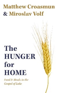 Hunger for Home - Matthew Croasmun; Miroslav Volf