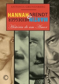 Hannah Arendt e Martin Heidegger - Antonia Grunenberg