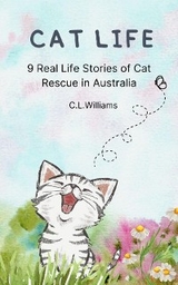 Cat Life : 9 Real Life Stories of Cat Rescue in Australia -  C.L. Williams