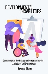 Developmental disabilities and caregiver burden A study of children in India - Sanjana Bhatia