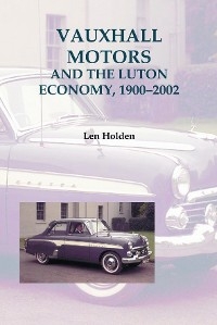 Vauxhall Motors and the Luton Economy, 1900-2002 - Len Holden; Patricia Bell