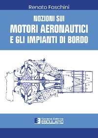 Nozioni sui Motori Aeronautici e gli Impianti di Bordo - Renato Foschini