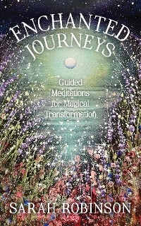 Enchanted Journeys : Guided Meditations for Magical Transformation -  Sarah Robinson