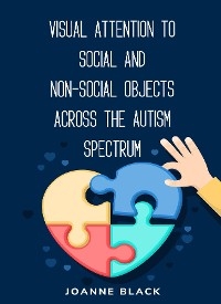 Visual attention to social and non-social objects across the autism spectrum -  Joanne Black