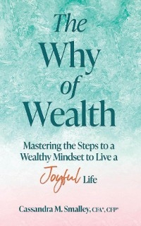 The Why of Wealth -  Cassandra M Smalley