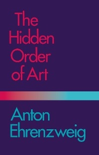 The Hidden Order of Art - Anton Ehrenzweig