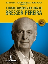 A Teoria Econômica na Obra de Bresser-Pereira - José Luis Oreiro; Luiz Fernando De Paula; Nelson Marconi
