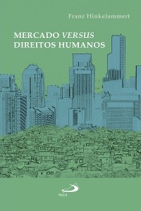 Mercado versus Direitos Humanos - Franz J. Hinkelammert