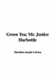 Green Tea; Mr. Justice Harbottle - Sheridan Joseph LeFanu