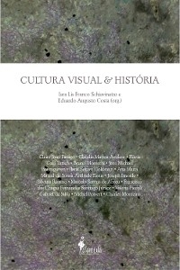 Cultura Visual e História - Iara Lins Franco Shiavinatto; Eduardo Augusto Costa