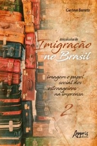 Dois Séculos de Imigração no Brasil: Imagem e Papel Social dos Estrangeiros na Imprensa (Volume 2) - Gustavo Barreto