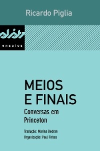 Meios e finais - Ricardo Piglia; Fermín A. Rodríguez; Paul Firbas; Pedro Meira Monteiro