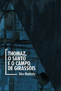 Thomaz, o Santo e o campo de girassóis - Alex Machado; Guilherme Sucena; Guilherme Tolomei