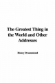 Greatest Thing in the World and Other Addresses - Henry Drummond