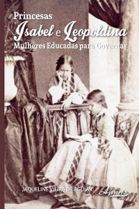 Princesas isabel e leopoldina - Jaqueline Vieira de Aguiar