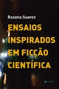 Ensaios inspirados em ficção científica - Rosana Suarez