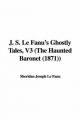 J. S. Le Fanu's Ghostly Tales, V3 (The Haunted Baronet (1871)) - Sheridan Joseph Le Fanu