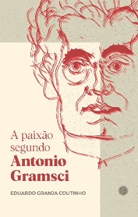 A paixão segundo Antonio Gramsci - Eduardo Granja Coutinho