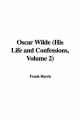 Oscar Wilde (His Life and Confessions, Volume 2) - Frank Harris