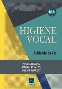 Higiene vocal - Mara Behlau; Paulo Pontes; Felipe Moreti