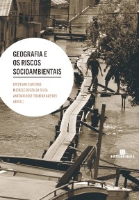 Geografia e os riscos socioambientais - Cristiane Cardoso; Michele Souza da Silva; Antônio José Teixeira Guerra