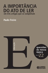 A importância do ato de ler em três artigos que se completam - Paulo Freire