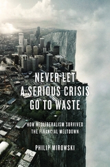 Never Let a Serious Crisis Go to Waste -  Philip Mirowski