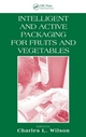 Intelligent and Active Packaging for Fruits and Vegetables - Ph.D. Wilson  Charles L.