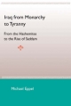Iraq From Monarchy To Tyranny: From The Hashemites To The Rise Of Saddam