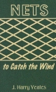 Nets to Catch the Wind - J. Harry Yeates