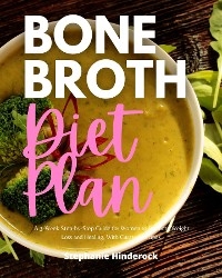 Bone Broth Diet Plan : A 3-Week Step-by-Step Guide for Women to Promote Weight Loss and Healing, with Curated Recipes -  Stephanie Hinderock