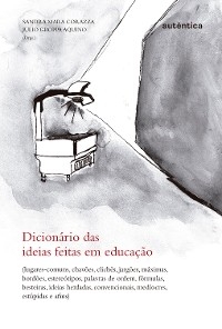 Dicionário das ideias feitas em educação - Julio Groppa Aquino; Sandra Mara Corazza