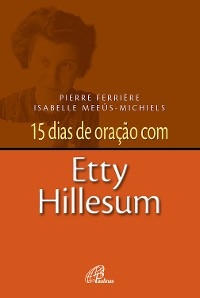 15 dias de oração com Etty Hillesum - Pierre Ferrière; Isabelle Meeûs-Michiels