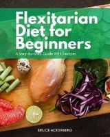 Flexitarian Diet for Beginners -  Bruce Ackerberg