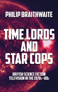 Time Lords and Star Cops - Philip Braithwaite
